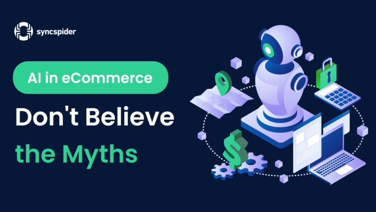 SyncSpider Blog Post. AI in eCommerce. Don't Believe the Myths.