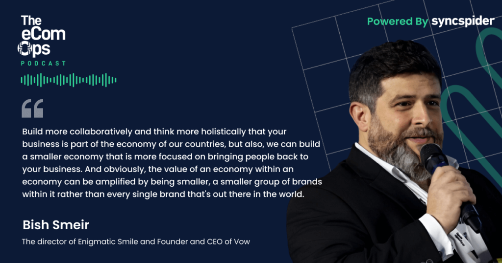 The eCom Ops Podcast,Episode 91, Quote, Bish Smeir, The director of Enigmatic Smile and Founder and CEO of Vow