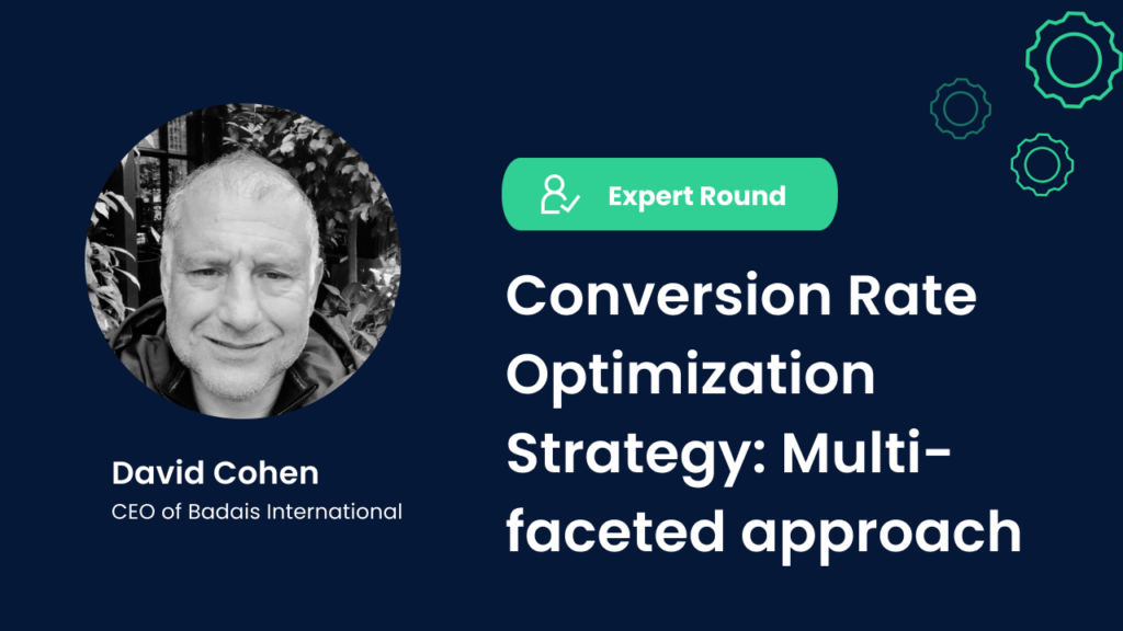 David Cohen, CEO of Badais International, Expert Round, Conversion Rate Optimization Strategy: Multi-faceted approach