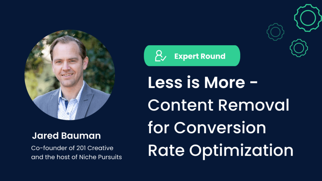 Jared Bauman, co-founder of 201 Creative, Expert Round, Less is More - Content Removal for Conversion Rate Optimization