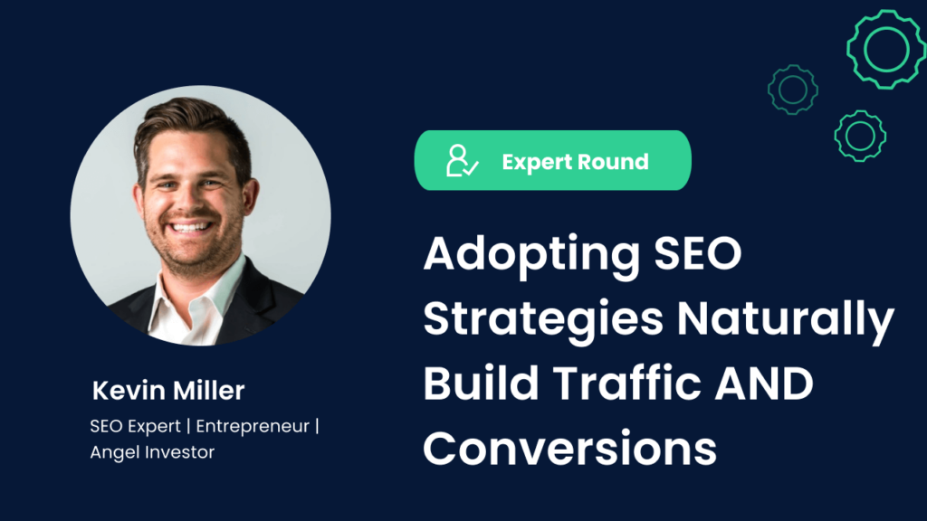 Kevin Miller, Expert Round, Adopting SEO Strategies Naturally Build Traffic AND Conversions