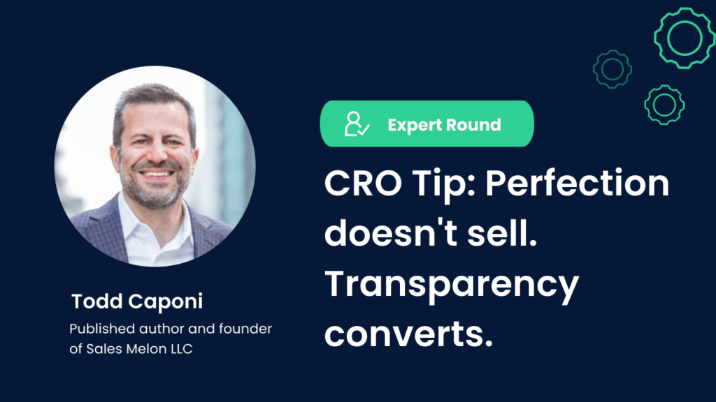Todd Caponi, founder of Sales Melon LLC, Expert Round, CRO Tip: Perfection doesn't sell. Transparency converts