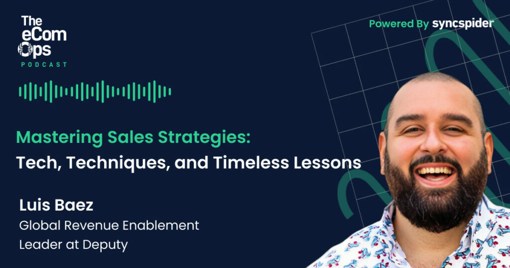 Der eCom Ops Podcast, Mastering Sales Strategies: Technik, Techniken und zeitlose Lektionen, Luis Baez, Global Revenue Enablement Leader bei Deputy
