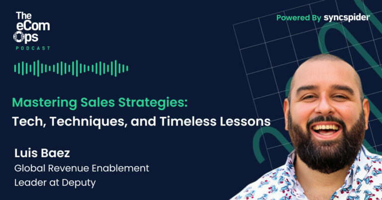 The eCom Ops Podcast, Mastering Sales Strategies: Tech, Techniques, and Timeless Lessons, Luis Baez, Global Revenue Enablement Leader at Deputy
