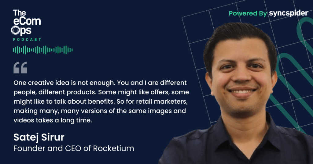 The eCom Ops Podcast, Quote, Satej Sirur, Founder and CEO of Rocketium