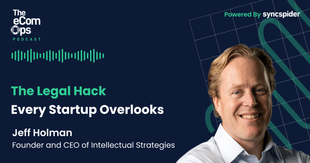 The eCom Ops Podcast, The Legal Hack Every Startup Overlooks, Jeff Holman, Founder of Intellectual Strategies