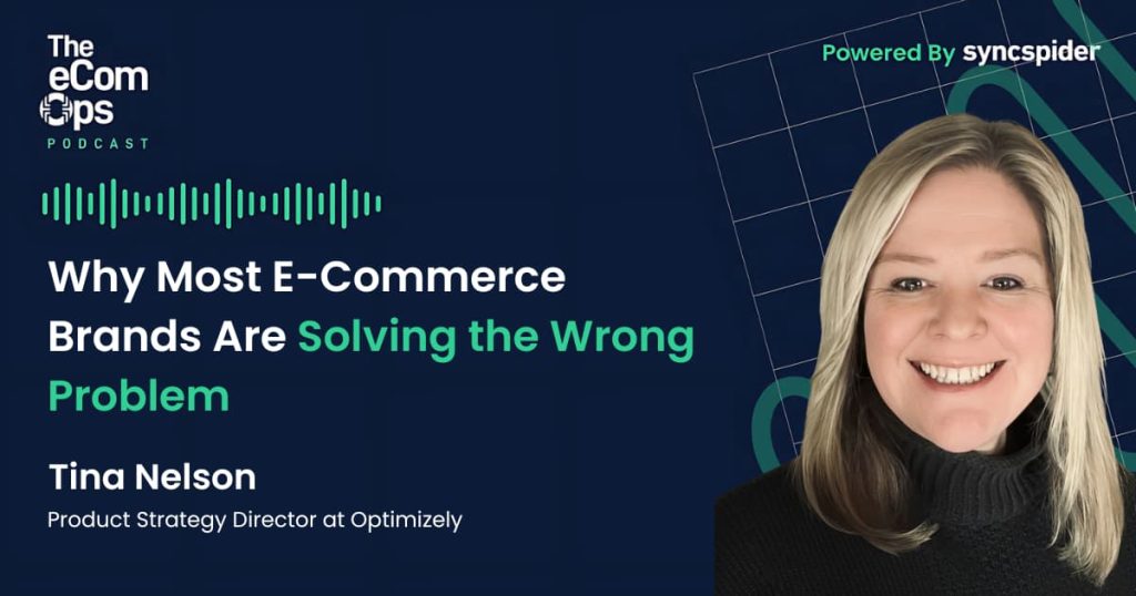 Tina Nelson, Product Strategy Director at Optimizely, discusses why e-commerce brands solve wrong problems on The eCom Ops Podcast