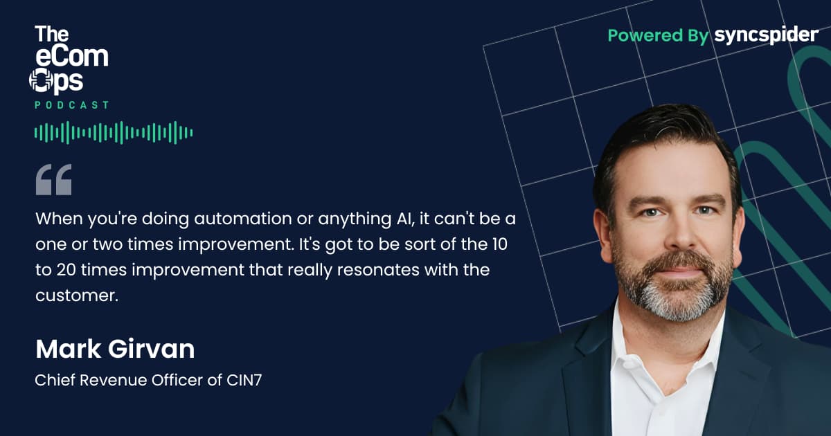 Mark Girvan, Chief Revenue Officer of CIN7, on The eCom Ops Podcast, with a quote on AI and automation needing to be a 10 to 20 times improvement to resonate with customers.