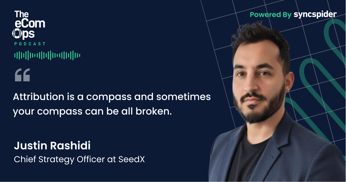 The eCom Ops Podcast, Justin Rashidi, Chief Strategy Officer at SeedX. Quote: Attribution is a compass and sometimes your compass can be all broken.