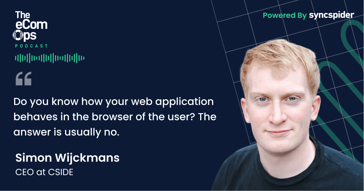 Quote, The eCom Ops Podcast. Simon Wijckmans, CEO at CSIDE, is pictured alongside his quote: "Do you know how your web application behaves in the browser of the user? The answer is usually no."