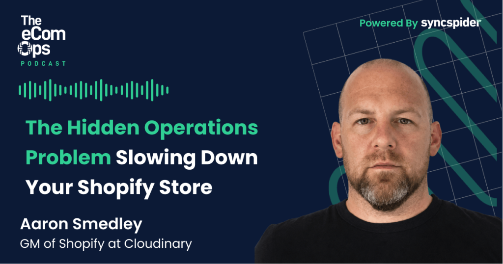 Aaron Smedley, GM of Shopify at Cloudinary, on The eCom Ops Podcast, The Hidden Operations Problem Slowing Down Your Shopify Store