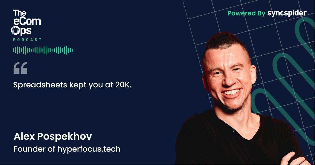 Alex Pospekhov on The eCom Ops Podcast quoted saying, Spreadsheets kept you at 20K